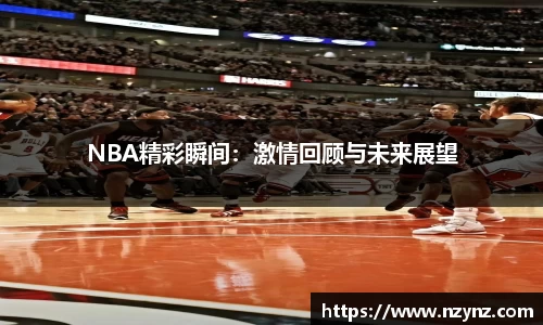 NBA精彩瞬间：激情回顾与未来展望