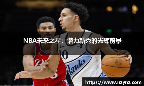 NBA未来之星：潜力新秀的光辉前景